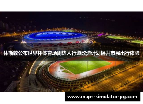 休斯敦公布世界杯体育场周边人行道改造计划提升市民出行体验 休斯敦公布世界杯体育场周边人行道改造计划提升市民出行体验