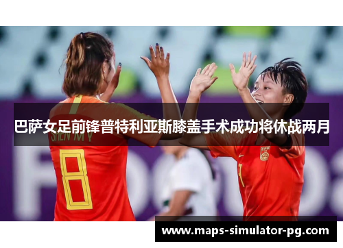 巴萨女足前锋普特利亚斯膝盖手术成功将休战两月 巴萨女足前锋普特利亚斯膝盖手术成功将休战两月