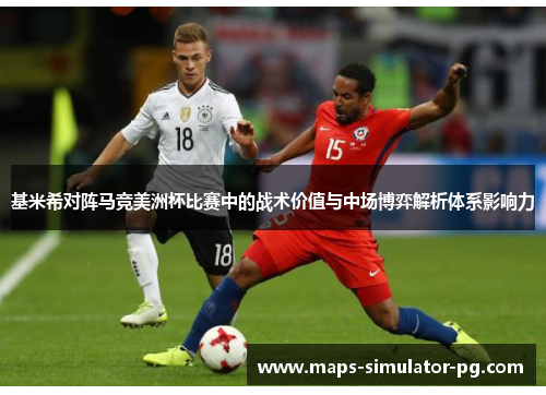 基米希对阵马竞美洲杯比赛中的战术价值与中场博弈解析体系影响力