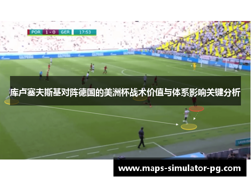 库卢塞夫斯基对阵德国的美洲杯战术价值与体系影响关键分析